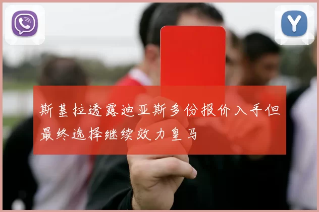 斯基拉透露迪亚斯多份报价入手但最终选择继续效力皇马