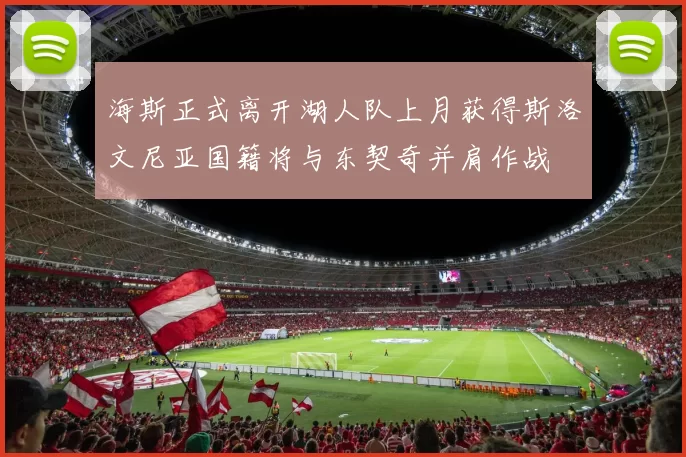 海斯正式离开湖人队上月获得斯洛文尼亚国籍将与东契奇并肩作战